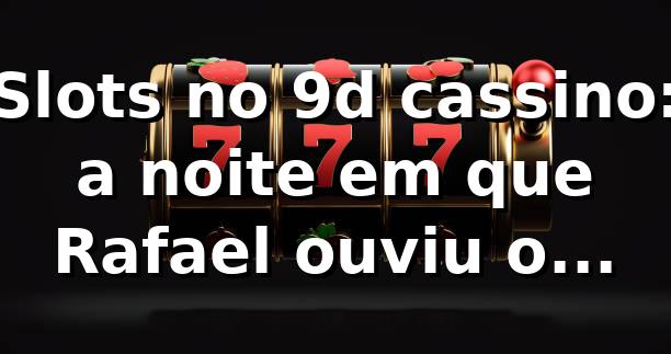 Slots no 9d cassino: a noite em que Rafael ouviu o “clique” da sorte 🎰 1 Slots no 9d cassino: a noite em que Rafael ouviu o “clique” da sorte 🎰