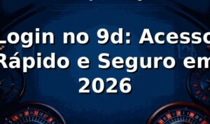 Login no 9d: Acesso Rápido e Seguro em 2026
