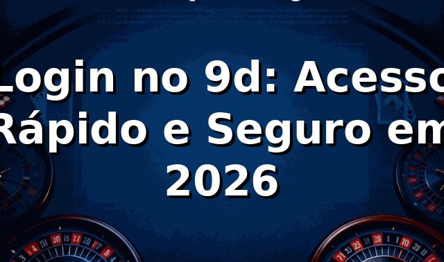 Login no 9d: Acesso Rápido e Seguro em 2026